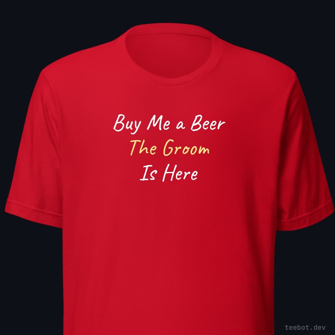 red t-shirt with text "Buy Me a Beer The Groom Is Here" in hand font