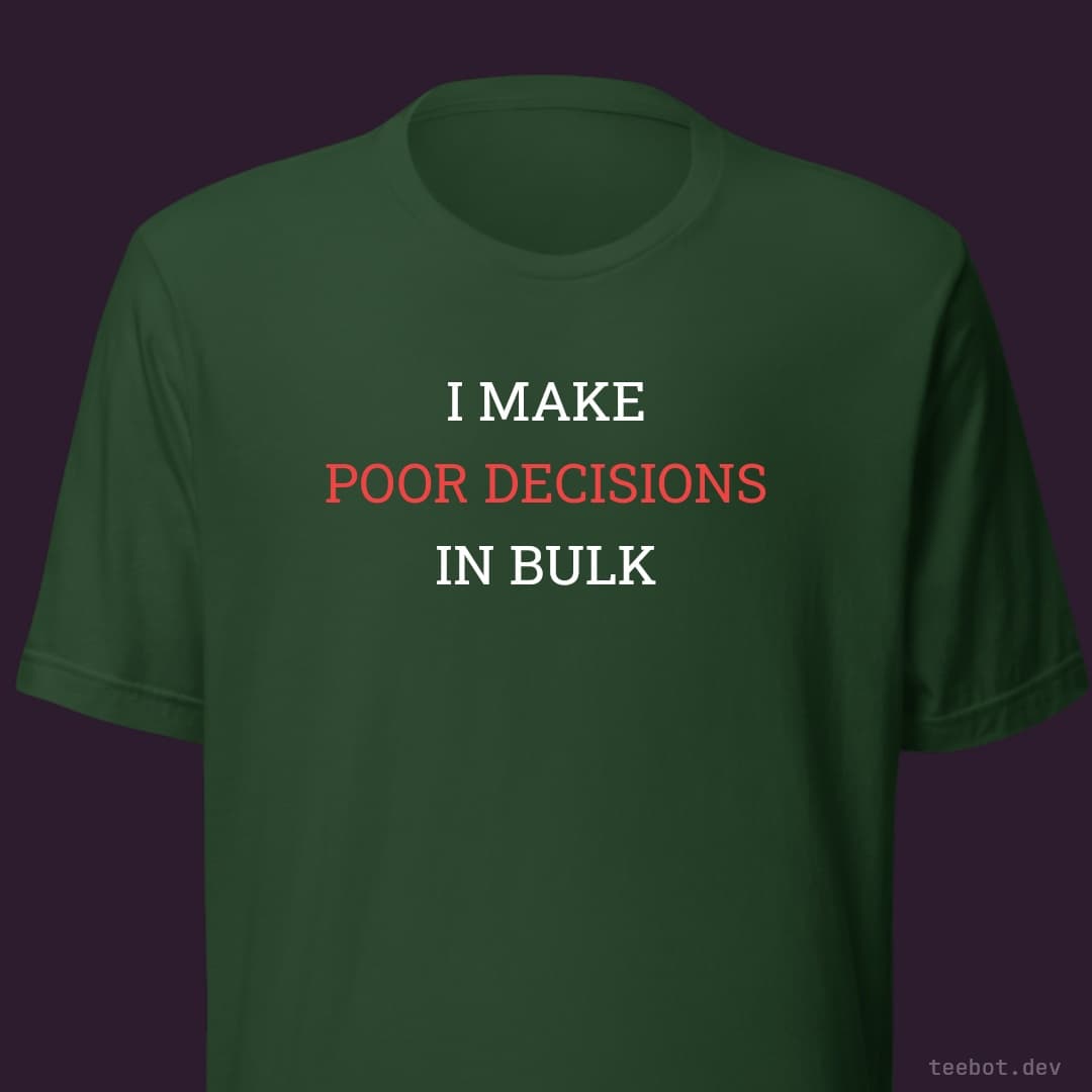 forest t-shirt with text "I MAKE POOR DECISIONS IN BULK" in slab font
