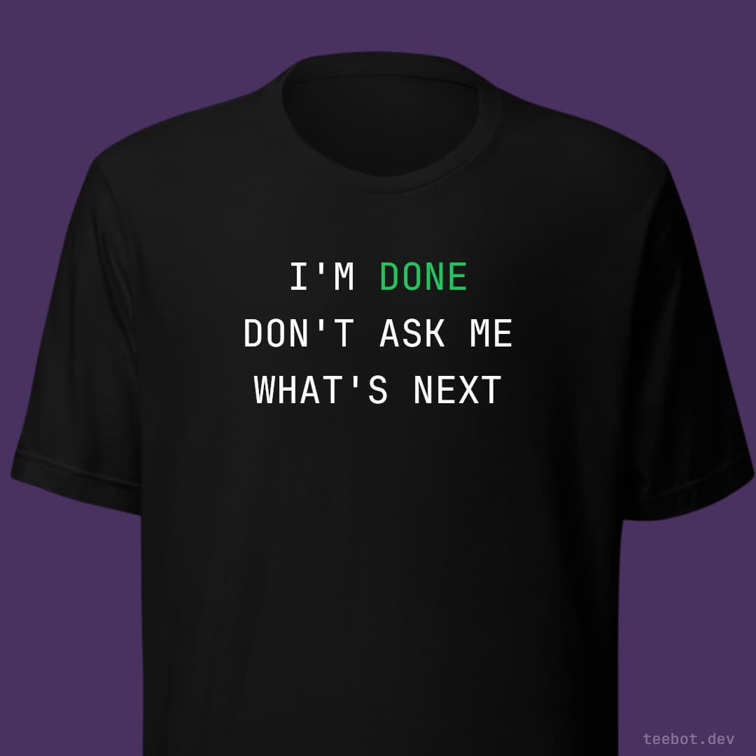 black t-shirt with text "I'M DONE DON'T ASK ME WHAT'S NEXT" in mono font
