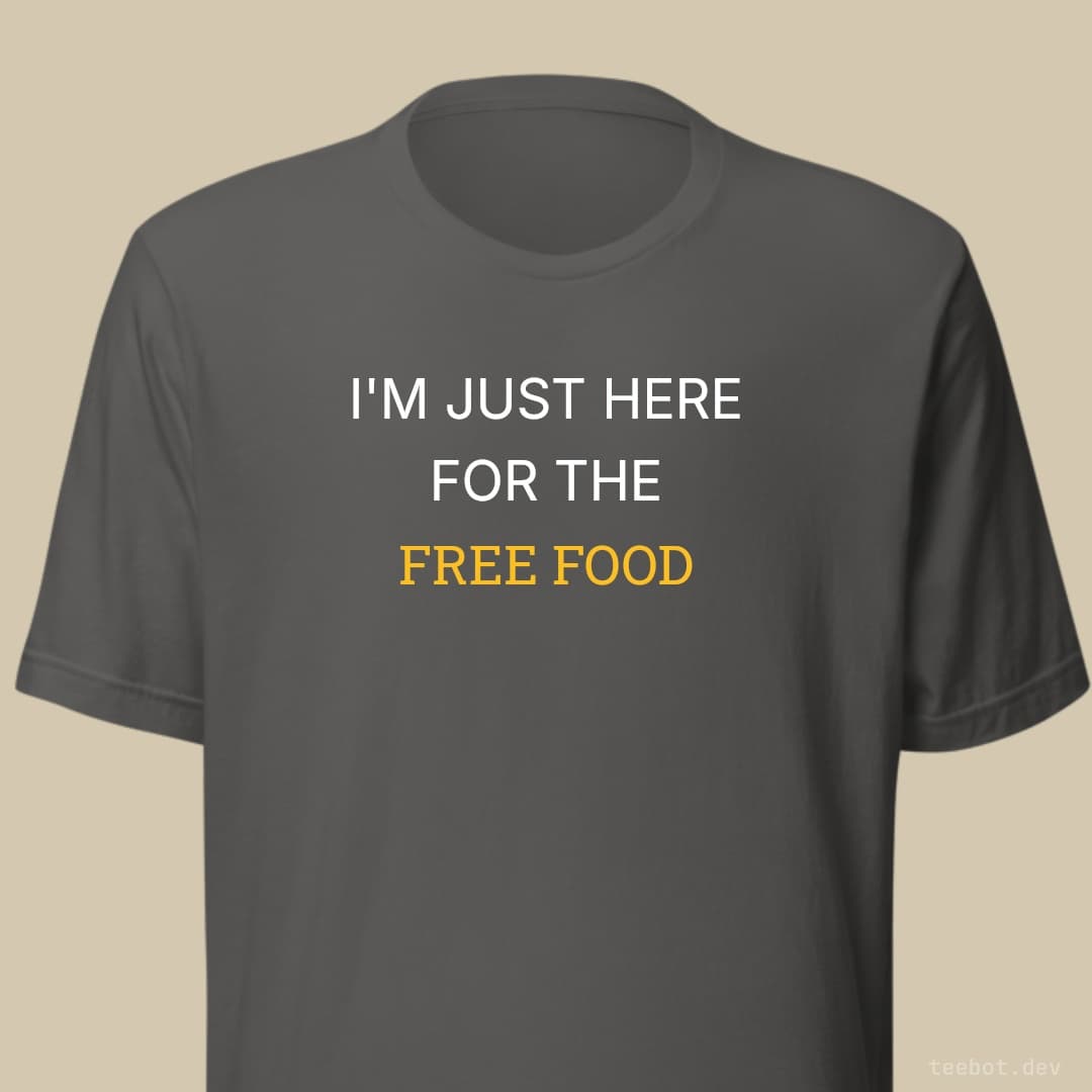 asphalt t-shirt with text "I'M JUST HERE FOR THE FREE FOOD" in sans font